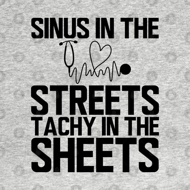 ER Nurse - Sinus in the streets tachy  in the sheets by KC Happy Shop